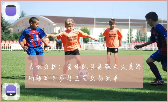 美记分析：黄蜂队具备强大交易筹码随时可参与巨星交易竞争